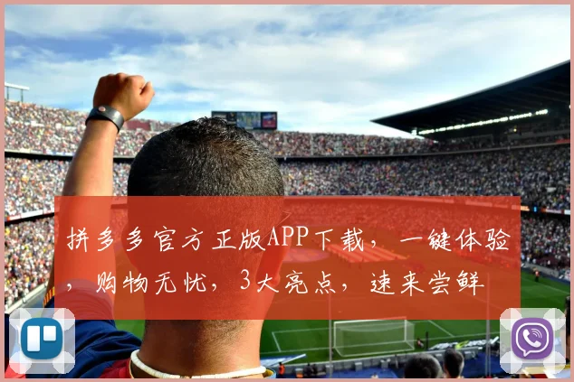 拼多多官方正版APP下载，一键体验，购物无忧，3大亮点，速来尝鲜