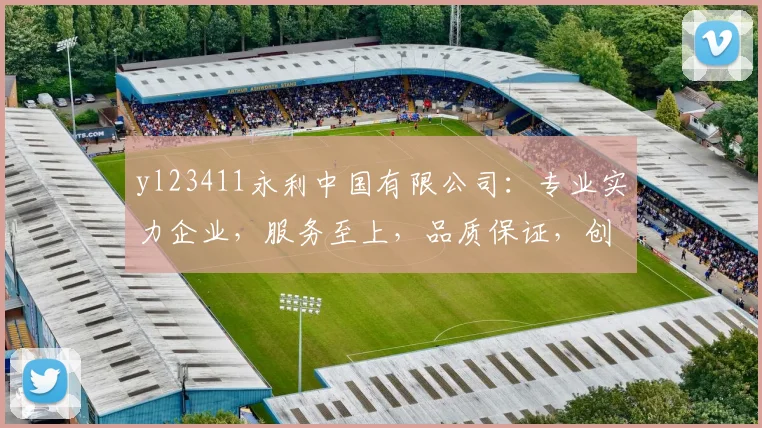 yl23411永利中国有限公司：专业实力企业，服务至上，品质保证，创新共赢，值得信赖